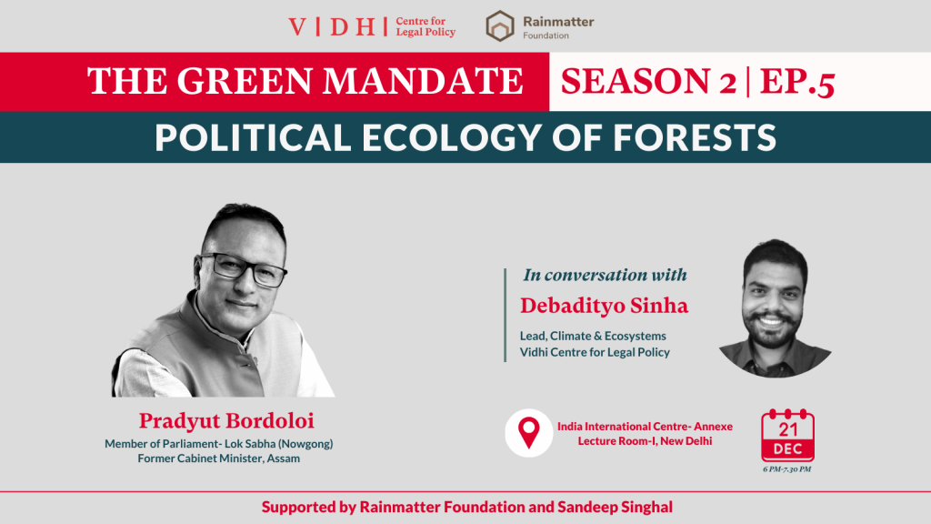 The Green Mandate Season 2, Ep. 5: ‘Political Ecology of Forests’ with Mr. Pradyut Bordoloi (Member of Parliament, Lok Sabha) in conversation with Debadityo Sinha on December 21, Lecture Room-1, IIC Annexe 6 PM